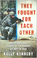 Kelly Kennedy: They Fought for Each Other: The Triumph and Tragedy of the Hardest Hit Unit in Iraq