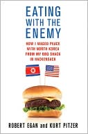 Robert Egan: Eating with the Enemy: How I Waged Peace with North Korea from My BBQ Shack in Hackensack