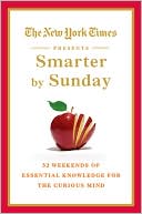 Book cover image of The New York Times Presents Smarter by Sunday: 52 Weekends of Essential Knowledge for the Curious Mind by New York Times Guides Staff