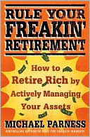 Book cover image of Rule Your Freakin' Retirement: How to Retire Rich by Actively Managing Your Assets by Michael Parness