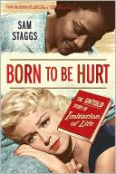 Book cover image of Born to Be Hurt: The Untold Story of Imitation of Life by Sam Staggs