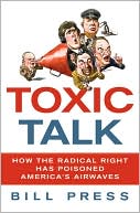 Bill Press: Toxic Talk: How the Radical Right Has Poisoned America's Airwaves