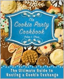 Robin Olson: The Cookie Party Cookbook: The Ultimate Guide to Hosting a Cookie Exchange