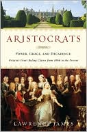 Lawrence James: Aristocrats: Power, Grace, and Decadence - Britain's Great Ruling Classes from 1066 to the Present