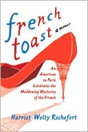 Harriet Welty Rochefort: French Toast: An American in Paris Celebrates the Maddening Mysteries of the French