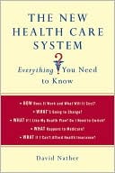Book cover image of The New Health Care System: Everything You Need to Know by David Nather