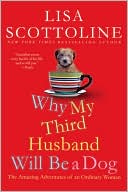 Book cover image of Why My Third Husband Will Be a Dog: The Amazing Adventures of an Ordinary Woman by Lisa Scottoline