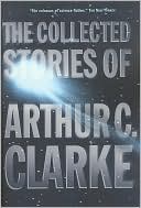 Arthur C. Clarke: Collected Stories of Arthur C. Clarke