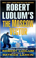 Robert Ludlum: Robert Ludlum's The Moscow Vector (Covert-One Series #6)