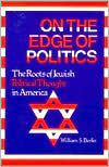 Book cover image of On the Edge of Politics: The Roots of Jewish Political Thought in America, Vol. 14 by William S. Berlin