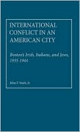 Book cover image of International Conflict in an American City: Boston's Irish, Italians, and Jews, 1935-1944 by John F. Stack