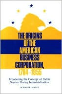 Book cover image of The Origins of the American Business Corporation, 1784-1855: Broadening the Concept of Public Service During Industrialization, Vol. 19 by Ronald E. Seavoy