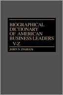 John N. Ingham: Biographical Dictionary Of American Business Leaders Vol. 4, V-Z