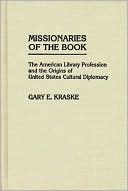 Book cover image of Missionaries of the Book: The American Library Profession and the Origins of United States Cultural Diplomacy, Vol. 54 by Gary Kraske