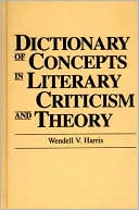 Wendell V. Harris: Dictionary of Concepts in Literary Criticism and Theory, Vol. 12