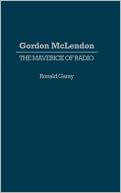 Book cover image of Gordon McLendon: The Maverick of Radio by Ronald Garay