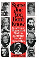 Anthony Slide: Some Joe You Don't Know: An American Biographical Guide to 100 British Television Personalities