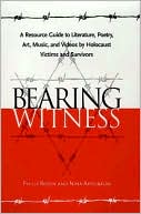 Philip Rosen: Bearing Witness: A Resource Guide to Literature, Poetry, Art, Music, and Videos by Holocaust Victims and Survivors