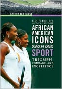 Matthew C. Whitaker Ph.D.: African American Icons of Sport: Triumph, Courage, and Excellence (Greenwood Icon Series)