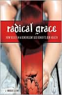 Book cover image of Radical Grace: How Belief in a Benevolent God Benefits Our Health by J. Harold Ellens