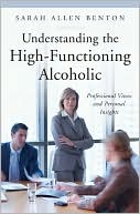 Book cover image of Understanding The High-Functioning Alcoholic by Sarah A. Benton
