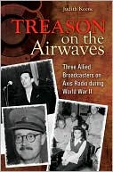 Judith Keene: Treason on the Airwaves: Three Allied Broadcasters on Axis Radio During World War II