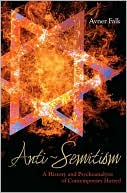 Avner Falk: Anti-Semitism: A History and Psychoanalysis of Contemporary Hatred