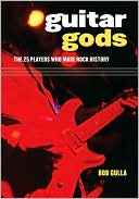 Book cover image of Guitar Gods: The 25 Players Who Made Rock History by Bob Gulla