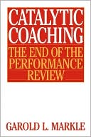 Book cover image of Catalytic Coaching: The End of the Performance Review by Garold L. Markle