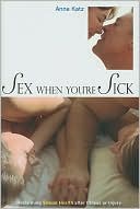 Book cover image of Sex When You're Sick: Reclaiming Sexual Health after Illness or Injury by Anne Katz