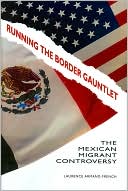 Laurence Armand French: Running the Border Gauntlet: The Mexican Migrant Controversy