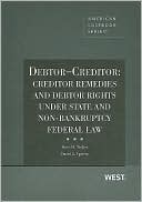 Steve Nickles: Debtor-Creditor: Creditor Remedies and Debtor Rights Under State and Non-Bankruptcy Federal Law