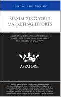 Aspatore Books Staff: Maximizing Your Marketing Efforts: Leading CMOs on Overcoming Budget Constraints, Positioning Your Brand, and Harnessing Creativity (Inside the Minds)