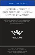 Book cover image of Understanding the Legal Needs of Financial Services Companies: Leading General Counsel on Assessing Legal Risks, Monitoring Industry Trends, and Navigating Regulations (Inside the Minds) by Aspatore Books Staff