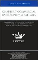 Aspatore Editors: Chapter 7 Commercial Bankruptcy Strategies: Leading Lawyers on Counseling Clients, Filing a Proof of Claim, and Understanding the Benefits and Challen