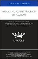 Aspatore Editors: Managing Construction Litigation: Leading Lawyers on Organizing Documentation, Developing a Case Strategy, and Overcoming Common Challenges