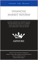 Aspatore Books: Financial Market Reform: Leading Lawyers on Understanding the Precedents for the U.S. Market Crises and Proposing Solutions for Improving a Failing System (Inside the Minds)