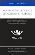 Aspatore Books Staff: Banking and Finance Litigation Strategies: Leading Lawyers on Working with Clients, Managing Documentation, and Negotiating Settlements (Inside the Minds)