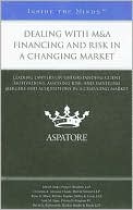Book cover image of Dealing with M&A Financing and Risk in a Changing Market: Leading Lawyers on Understanding Client Motivations, Assessing Risk, and Handling Mergers and Acquisitions in a Changing Market (Inside the Minds) by Aspatore Books