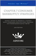 Aspatore Books: Chapter 7 Consumer Bankruptcy Strategies, 2010 ed.: Leading Lawyers on Preparing a Chapter 7 Filing, Establishing Effective Client Strategies, and Understanding Recent Trends