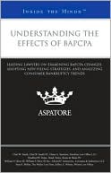 Aspatore Books: Understanding the Effects of BAPCPA: Leading Lawyers on Examining BAPCPA Changes, Adopting New Filing Strategies, and Analyzing Consumer Bankruptcy Trends