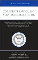 Aspatore Books Staff: Corporate Law Client Strategies for the UK: Leading Lawyers on Helping Clients Identify Key Objectives, Advising on Transactions and Disputes, and Establishing Best Practices for Getting Deals Done (Inside the Minds)