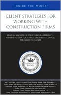Book cover image of Client Strategies for Working with Construction Firms: Leading Lawyers on Structuring Agreements, Minimizing Contract Risks, and Understanding the Needs of Clients by Aspatore Books Staff