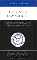 Aspatore Books Staff: Leading a Law School: Top Deans on Establishing Best Practices, Serving School Constituencies, and Planning Strategically for the Future