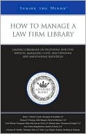 Aspatore Books Staff: How to Manage a Law Firm Library: Leading Librarians on Providing Effective Services, Managing Costs, and Updating and Maintaining Resources (Inside the Minds)