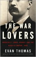Evan Thomas: The War Lovers: Roosevelt, Lodge, Hearst, and the Rush to Empire, 1898
