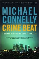 Michael Connelly: Crime Beat: A Decade of Covering Cops and Killers