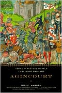 Juliet Barker: Agincourt: Henry V and the Battle That Made England