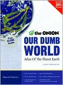 Book cover image of Our Dumb World: The Onion's Atlas of the Planet Earth, 73rd Edition by Scott Dikkers