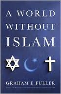 Book cover image of A World Without Islam by Graham E. Fuller